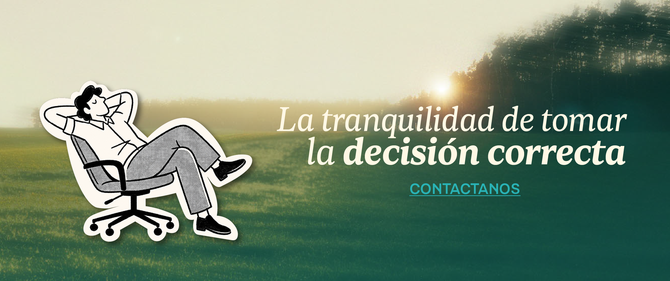 La tranquilidad de tomar la decisión correcta. Contactanos
